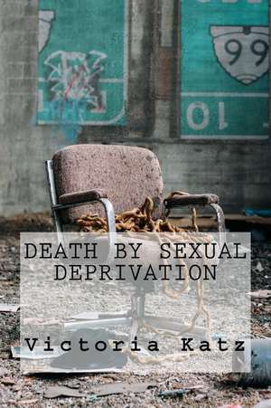 Death by Sexual Deprivation de Katz, Victoria