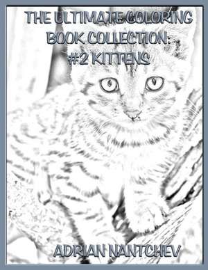 The Ultimate Coloring Book Collection #2 Kittens de Nantchev, Adrian