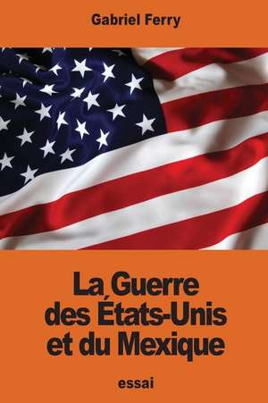 La Guerre Des Etats-Unis Et Du Mexique de Gabriel Ferry