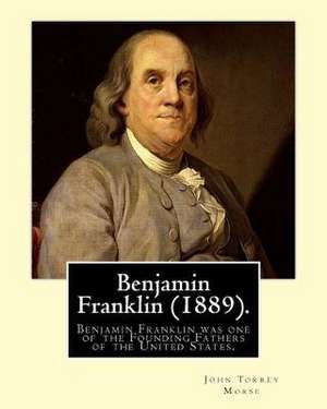 Benjamin Franklin (1889). by de John T. Morse