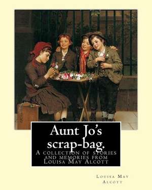 Aunt Jo's Scrap-Bag. by de Louisa M. Alcott