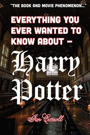 Everything You Ever Wanted to Know about - Harry Potter de MR Ian Carroll