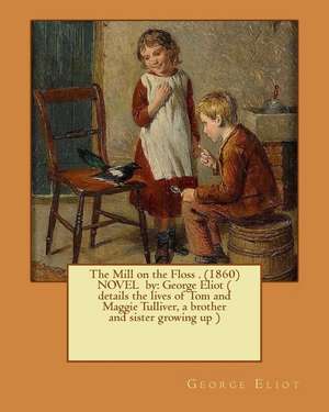 The Mill on the Floss . (1860) Novel by de George Eliot