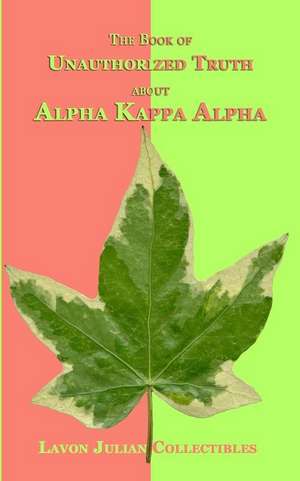 The Book of Unauthorized Truth about Alpha Kappa Alpha de Lavon Julian