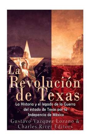 La Revolucion de Texas de Charles River Editors