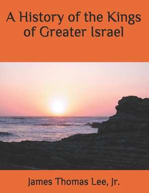 A History of the Kings of Greater Israel de MR James Thomas Lee Jr