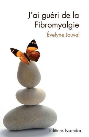 J'Ai Gueri de La Fibromyalgie de Evelyne Jouval