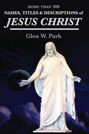 Names, Titles and Descriptions of Jesus Christ de Glen W. Park