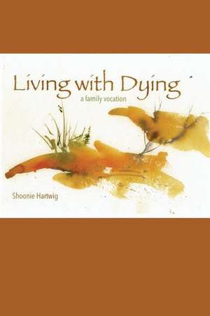 Living with Dying de Shoonie Hartwig