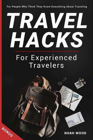 Travel Hacks and Tips for Experienced Travelers de Wood, MR Noah