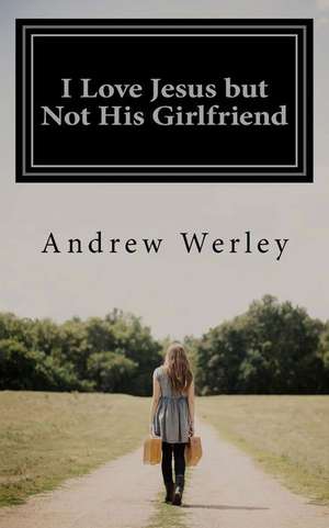 I Love Jesus But Not His Girlfriend de Werley, Andrew