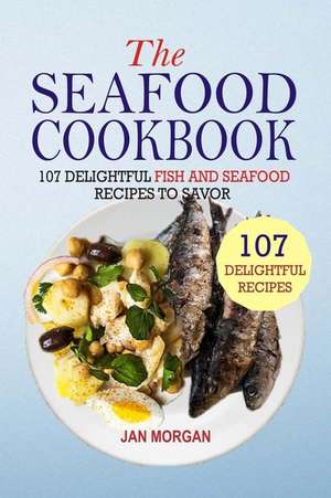 The Seafood Cookbook de Jan Morgan