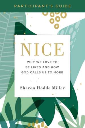 Nice Participant`s Guide – Why We Love to Be Liked and How God Calls Us to More de Sharon Hodde Miller