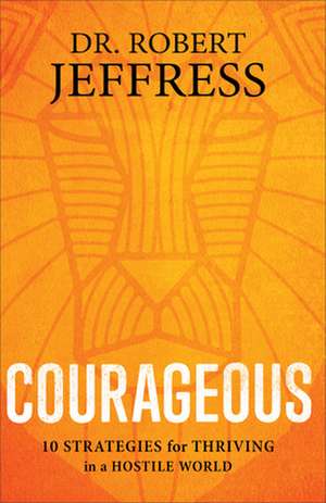 Courageous – 10 Strategies for Thriving in a Hostile World de Dr. Robert Jeffress