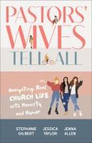 Pastors` Wives Tell All – Navigating Real Church Life with Honesty and Humor de Stephanie Gilbert