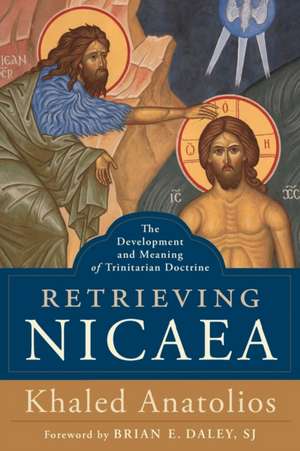 Retrieving Nicaea – The Development and Meaning of Trinitarian Doctrine de Khaled Anatolios