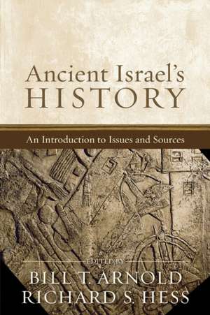 Ancient Israel`s History – An Introduction to Issues and Sources de Bill T. Arnold