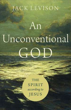 An Unconventional God – The Spirit according to Jesus de Jack Levison