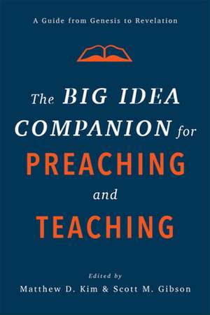 The Big Idea Companion for Preaching and Teachin – A Guide from Genesis to Revelation de Matthew D. Kim