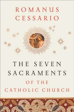 The Seven Sacraments of the Catholic Church de Romanus Cessario