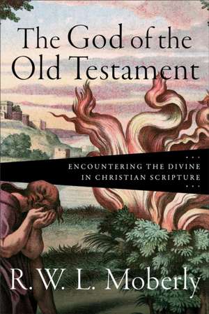 The God of the Old Testament – Encountering the Divine in Christian Scripture de R. W. L. Moberly