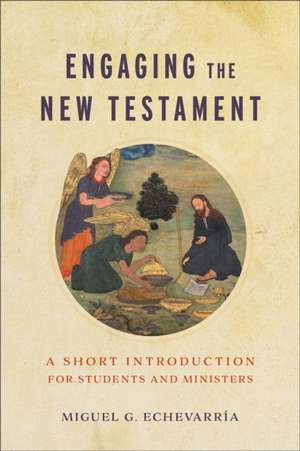 Engaging the New Testament – A Short Introduction for Students and Ministers de Miguel G. Echevarría