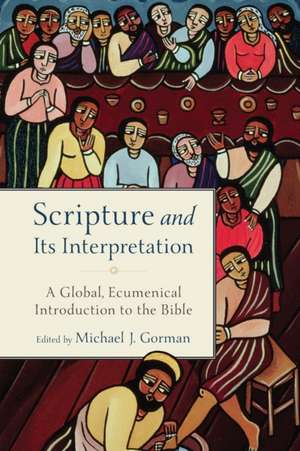 Scripture and Its Interpretation – A Global, Ecumenical Introduction to the Bible de Michael J. Gorman