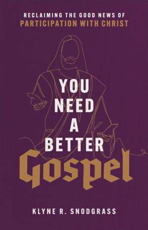 You Need a Better Gospel – Reclaiming the Good News of Participation with Christ de Klyne R. Snodgrass