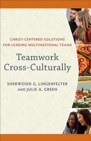 Teamwork Cross-Culturally de Sherwood G Lingenfelter