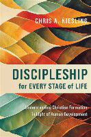 Discipleship for Every Stage of Life – Understanding Christian Formation in Light of Human Development de Chris A. Kiesling