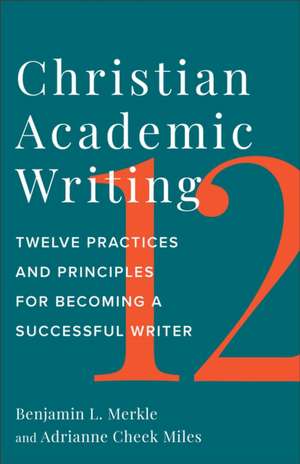 Christian Academic Writing – Twelve Practices and Principles for Becoming a Successful Writer de Benjamin L. Merkle