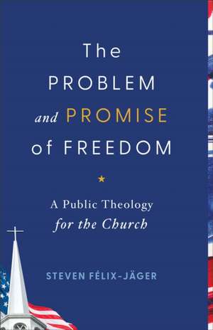 The Problem and Promise of Freedom de Steven Félix-Jäger