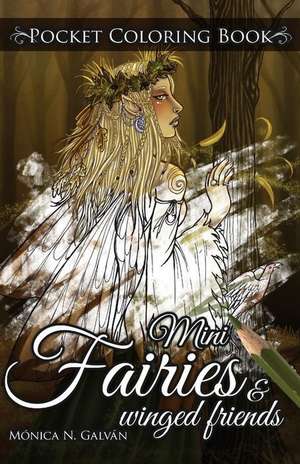 Mini Fairies and Winged Friends de Monica N. Galvan