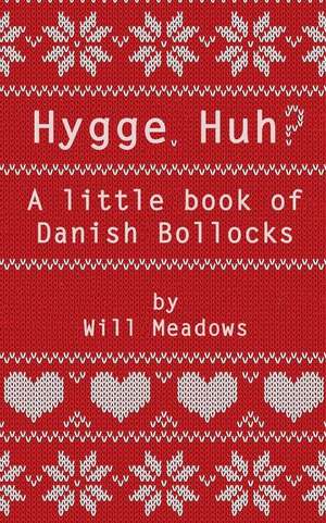 Hygge. Huh? a Little Book of Danish Bollocks de Will Meadows