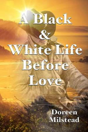 A Black & White Life Before Love de Doreen Milstead