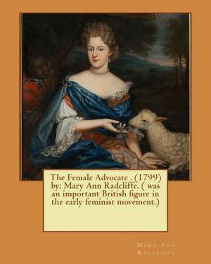 The Female Advocate . (1799) by de Mary Ann Radcliffe