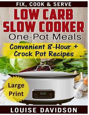 Low Carb Slow Cooker One Pot Meals ***Large Print Edition*** de Louise Davidson