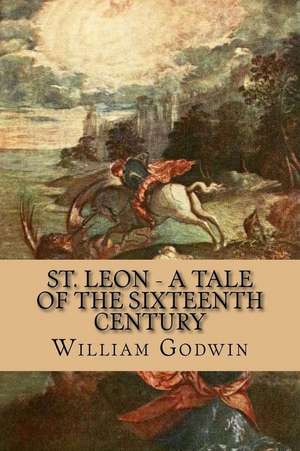 St. Leon - A Tale of the Sixteenth Century de William Godwin