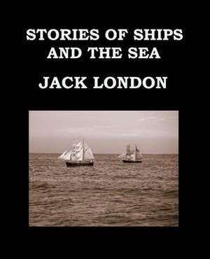 Stories of Ships and the Sea Jack London de Jack London