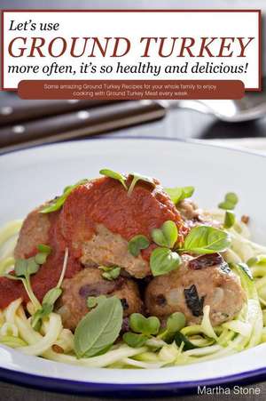 Let's Use Ground Turkey More Often, It's So Healthy and Delicious! de Martha Stone