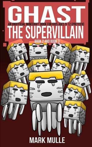 Ghast the Supervillain, Book Two and Book Three (an Unofficial Minecraft Book for Kids Ages 9 - 12 (Preteen) de Mark Mulle