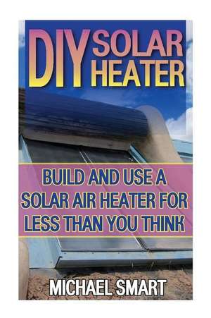 DIY Solar Heater de Michael Smart