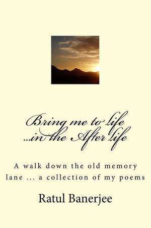 Bring Me to Life ...in the After Life de Miss Ratul Banerjee