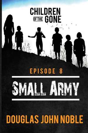 Small Army - Children of the Gone de Douglas John Noble