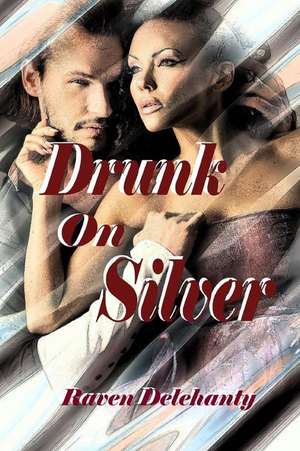 Drunk on Silver de Raven Delehanty