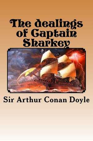 The Dealings of Captain Sharkey de Sir Arthur Conan Doyle