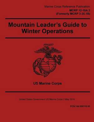 Marine Corps Reference Publication McRp 12-10a.2 (Formerly McRp 3-35.1b) Mountain Leader's Guide to Winter Operations 2 May 2016 de United States Governmen Us Marine Corps