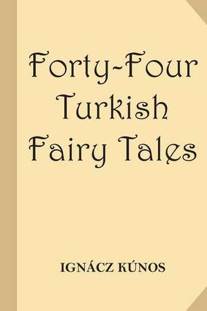 Forty-Four Turkish Fairy Tales [Illustrated] (Classic Reprint) de Dr Ignacz Kunos