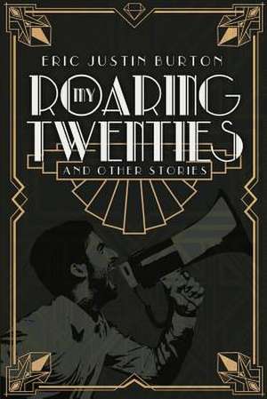 My Roaring Twenties and Other Stories de Eric Justin Burton