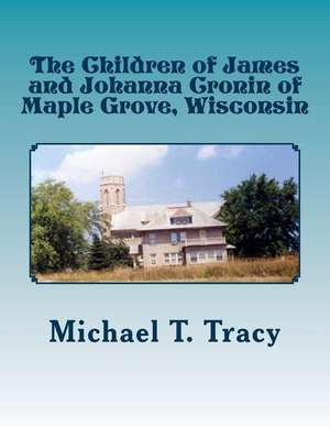 The Children of James and Johanna Cronin of Maple Grove, Wisconsin de Michael T. Tracy